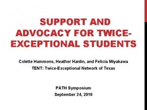 SUPPORT AND ADVOCACY FOR TWICEEXCEPTIONAL STUDENTS Colette Hammons