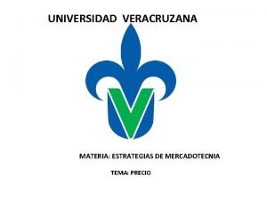 UNIVERSIDAD VERACRUZANA MATERIA ESTRATEGIAS DE MERCADOTECNIA TEMA PRECIO