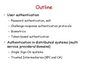 Outline User authentication Password authentication salt Challengeresponse authentication