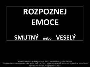 ROZPOZNEJ EMOCE SMUTN nebo VESEL Autorem materilu a