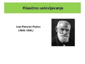 Klasino uslovljavanje Ivan Petrovi Pavlov 1849 1936 Klasino