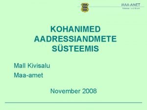 KOHANIMED AADRESSIANDMETE SSTEEMIS Mall Kivisalu Maaamet November 2008