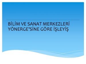 BLM VE SANAT MERKEZLER YNERGESNE GRE LEY Bilim