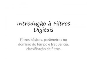 Introduo Filtros Digitais Filtros bsicos parmetros no domnio