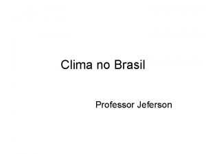 Clima no Brasil Professor Jeferson CLIMA DO BRASIL