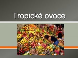 Tropick ovoce Tropick ovoce roste v tropickm podnebnm