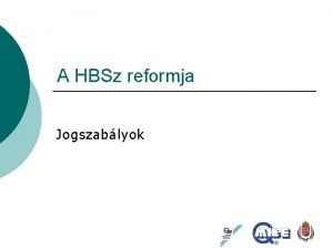 A HBSz reformja Jogszablyok Az j megkzelts Mi