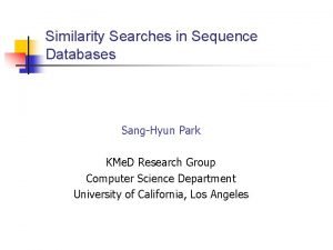 Similarity Searches in Sequence Databases SangHyun Park KMe