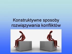 Konstruktywne sposoby rozwizywania konfliktw Konflikt Pojcie konfliktu wywodzi