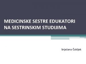 MEDICINSKE SESTRE EDUKATORI NA SESTRINSKIM STUDIJIMA Snjeana ukljek