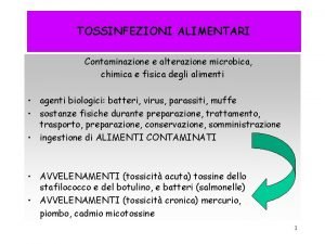 TOSSINFEZIONI ALIMENTARI Contaminazione e alterazione microbica chimica e