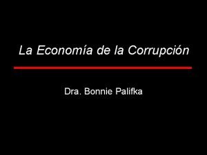 La Economa de la Corrupcin Dra Bonnie Palifka