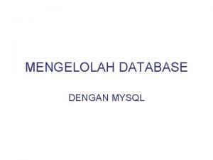 MENGELOLAH DATABASE DENGAN MYSQL Contoh Database Contoh Perancangan