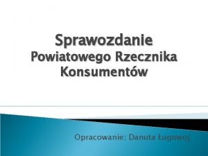 Sprawozdanie Powiatowego Rzecznika Konsumentw Opracowanie Danuta ugowoj KONSTYTUCJA