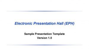 Electronic Presentation Hall EPH Sample Presentation Template Version
