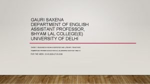 GAURI SAXENA DEPARTMENT OF ENGLISH ASSISTANT PROFESSOR SHYAM