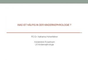 WAS IST HUFIG IN DER KINDERNEPHROLOGIE PD Dr