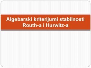 Algebarski kriterijumi stabilnosti Routha i Hurwitza Posmatra se