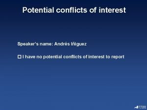 Potential conflicts of interest Speakers name Andrs Iiguez