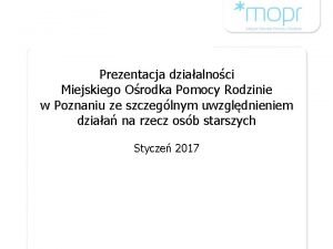 Prezentacja dziaalnoci Miejskiego Orodka Pomocy Rodzinie w Poznaniu