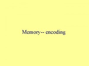 Memory encoding Memory The Basic Problems Getting it