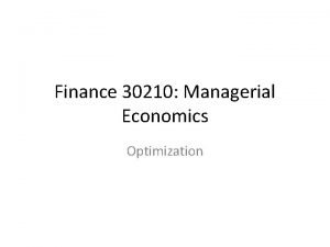 Finance 30210 Managerial Economics Optimization Optimization deals with