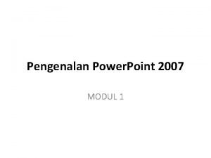 Pengenalan Power Point 2007 MODUL 1 Menjalankan Microsoft