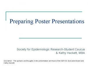 Preparing Poster Presentations Society for Epidemiologic ResearchStudent Caucus