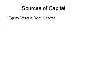 Sources of Capital Equity Versus Debt Capital Source