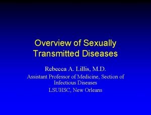 Overview of Sexually Transmitted Diseases Rebecca A Lillis