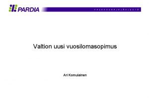 Valtion uusi vuosilomasopimus Ari Komulainen Vuosilomasopimuksen keskeiset muutokset