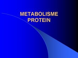 METABOLISME PROTEIN Pendahuluan Metabolisme asam amino bersifat lebih