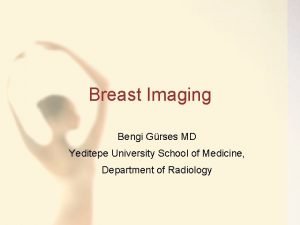 Breast Imaging Bengi Grses MD Yeditepe University School