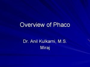 Overview of Phaco Dr Anil Kulkarni M S