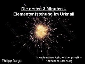 Die ersten 3 Minuten Elemententstehung im Urknall Philipp