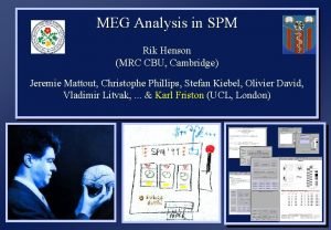 MEG Analysis in SPM Rik Henson MRC CBU MEG Analysis in SPM Rik Henson MRC CBU
