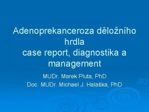 Adenoprekanceroza dlonho hrdla case report diagnostika a management