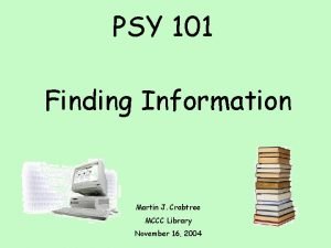 PSY 101 Finding Information Martin J Crabtree MCCC