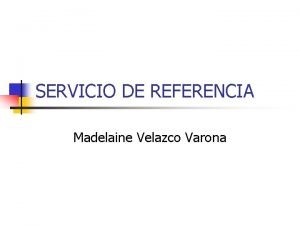 SERVICIO DE REFERENCIA Madelaine Velazco Varona Definicin Por