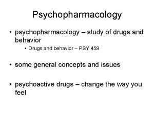 Psychopharmacology psychopharmacology study of drugs and behavior Drugs