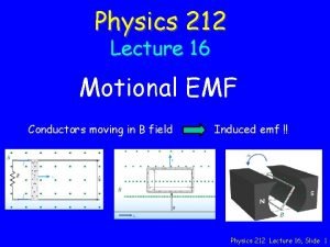 Physics 212 Lecture 16 Motional EMF Conductors moving