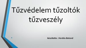 Tzvdelem tzoltk tzveszly ksztette Hords Botond TZ A