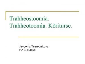 Trahheostoomia Trahheotoomia Kriturse Jevgenia Tserednikova HA 3 kursus
