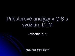 Priestorov analzy v GIS s vyuitm DTM Cvienie