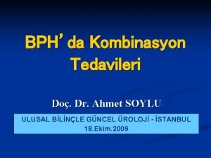 BPHda Kombinasyon Tedavileri Do Dr Ahmet SOYLU ULUSAL