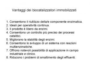 Vantaggi dei biocatalizzatori immobilizzati 1 Consentono il riutilizzo