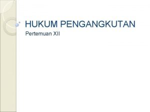 HUKUM PENGANGKUTAN Pertemuan XII Cara Pengangkutan Free on