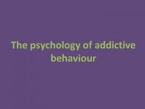 The psychology of addictive behaviour Biological The disease