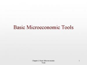 Basic Microeconomic Tools Chapter 2 Basic Microeconomic Tools