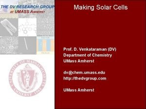 Making Solar Cells Prof D Venkataraman DV Department